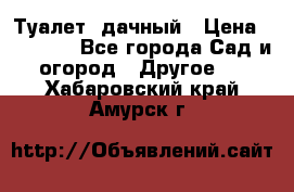 Туалет  дачный › Цена ­ 12 300 - Все города Сад и огород » Другое   . Хабаровский край,Амурск г.